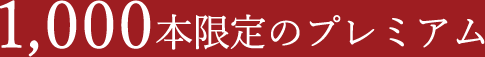 1,000本限定のプレミアム